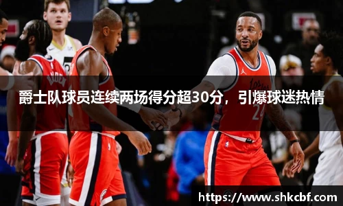 爵士队球员连续两场得分超30分，引爆球迷热情