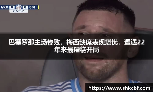巴塞罗那主场惨败，梅西缺席表现堪忧，遭遇22年来最糟糕开局