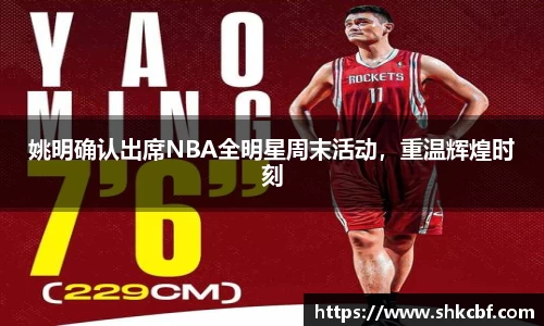 姚明确认出席NBA全明星周末活动，重温辉煌时刻