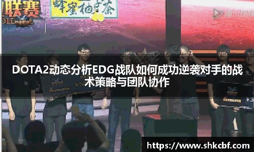 DOTA2动态分析EDG战队如何成功逆袭对手的战术策略与团队协作