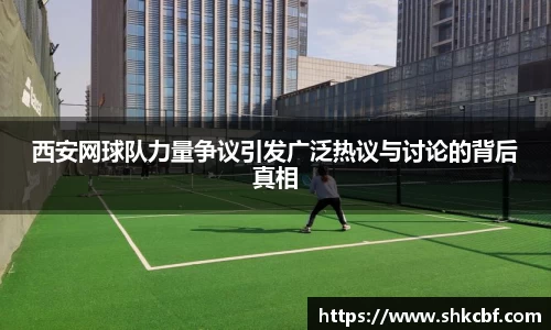 西安网球队力量争议引发广泛热议与讨论的背后真相
