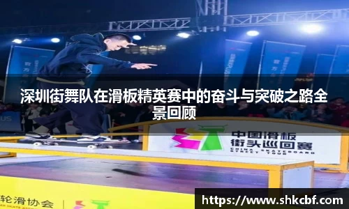 深圳街舞队在滑板精英赛中的奋斗与突破之路全景回顾