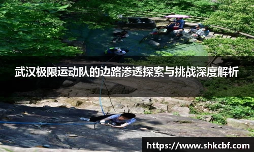 武汉极限运动队的边路渗透探索与挑战深度解析