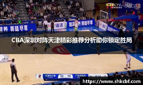 CBA深圳对阵天津精彩推荐分析助你锁定胜局
