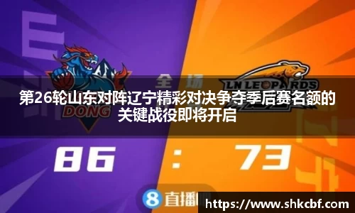 第26轮山东对阵辽宁精彩对决争夺季后赛名额的关键战役即将开启