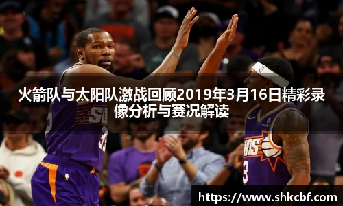火箭队与太阳队激战回顾2019年3月16日精彩录像分析与赛况解读