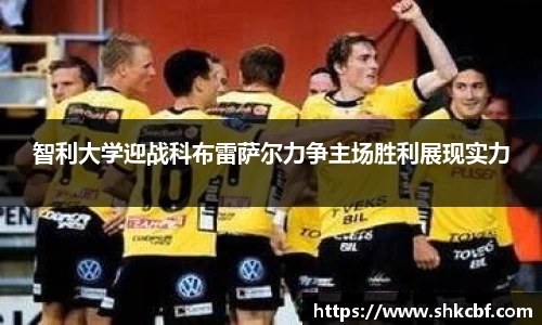 智利大学迎战科布雷萨尔力争主场胜利展现实力