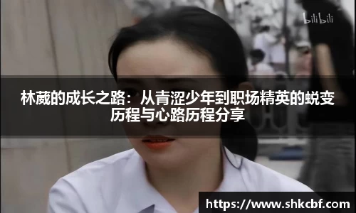 林葳的成长之路：从青涩少年到职场精英的蜕变历程与心路历程分享