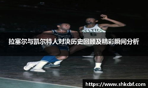 拉塞尔与凯尔特人对决历史回顾及精彩瞬间分析