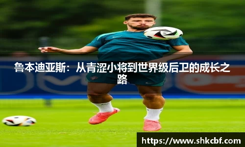 鲁本迪亚斯：从青涩小将到世界级后卫的成长之路