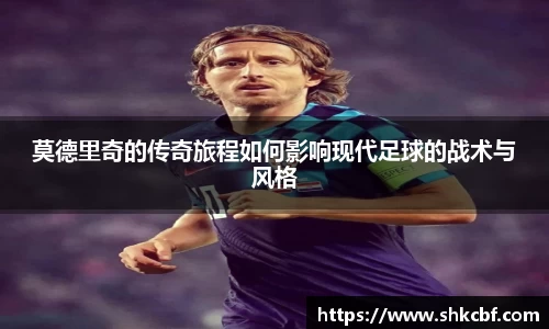 必一莫德里奇的传奇旅程如何影响现代足球的战术与风格